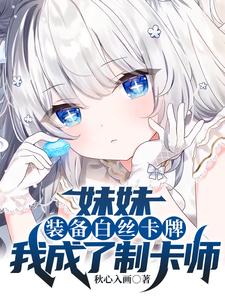 妹妹装备白丝卡牌,我成了制卡师全文免费阅读