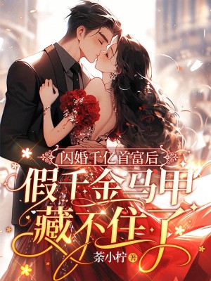 闪婚千亿首富后,假千金马甲藏不住了全文免费阅读