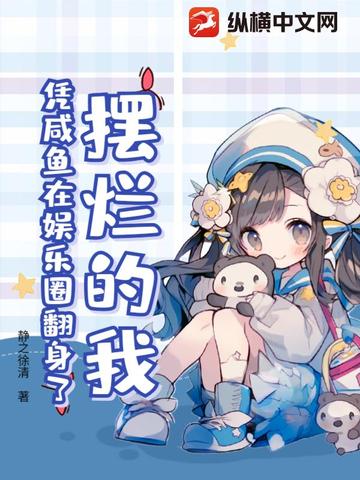 摆烂的我!凭咸鱼在娱乐圈翻身了全文免费阅读