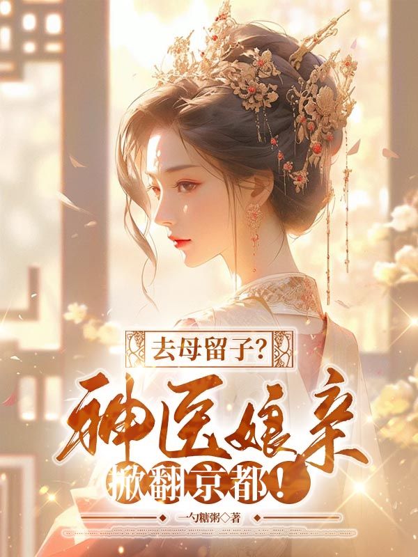 去母留子?神医娘亲掀翻京都!全文免费阅读