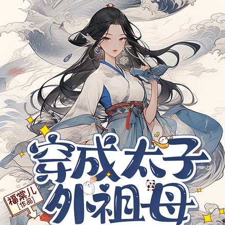 穿成太子外祖母,我带全家立人设全文免费阅读