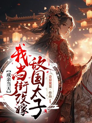 成亲当天,我当街改嫁敌国太子全文免费阅读