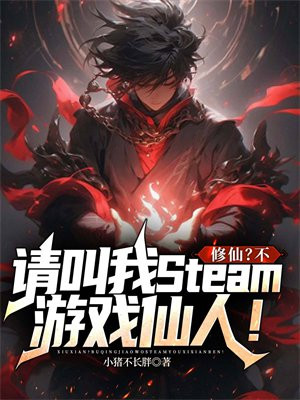 修仙?不,请叫我Steam游戏仙人!全文免费阅读