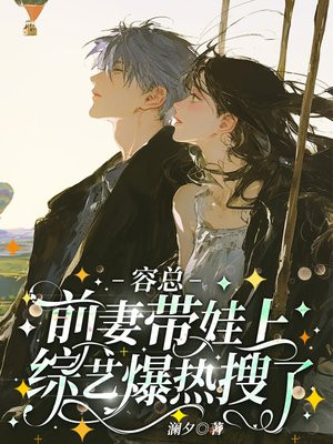 容总,前妻带娃上综艺爆热搜了全文免费阅读