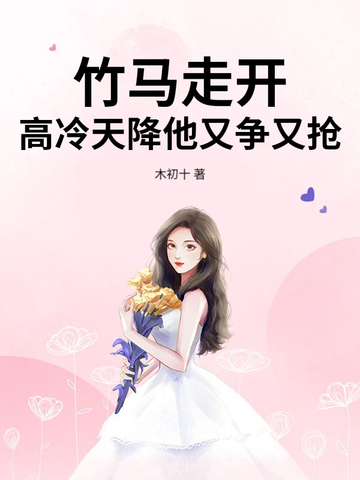 竹马走开,高冷天降他又争又抢全文免费阅读