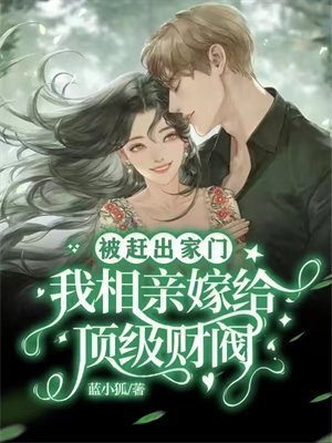 被赶出家门,我相亲嫁给顶级财阀全文免费阅读