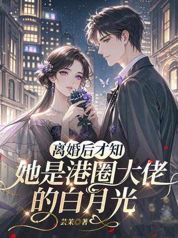 离婚后才知,她是港圈大佬的白月光全文免费阅读