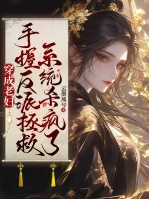 穿成老妇,手握反派拯救系统杀疯了全文免费阅读