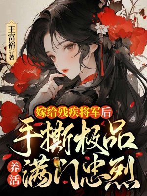 嫁给残疾将军后,手撕极品养活满门忠烈全文免费阅读