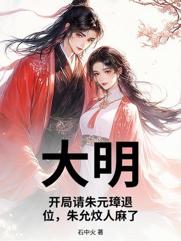 ´óÃ÷£º¿ª¾ÖÇëÖìÔªè°ÍË룬ÖìÔÊžÉÈËÂéÁËÈ«ÎÄÃâ·ÑÔĶÁ