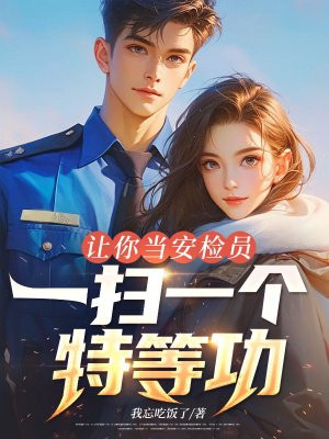 让你当安检员,一扫一个特等功?全文免费阅读