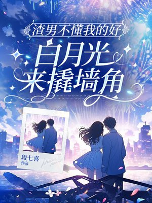 渣男不懂我的好,白月光来撬墙角全文免费阅读