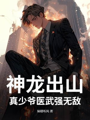 神龙出山,真少爷医武强无敌全文免费阅读