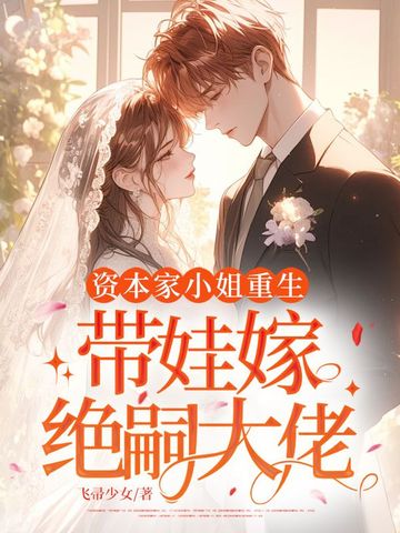 资本家小姐重生,带娃嫁绝嗣大佬全文免费阅读