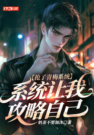 抢了青梅系统,系统让我攻略自己全文免费阅读