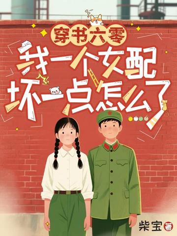 穿书六零,我一个女配坏一点怎么了全文免费阅读