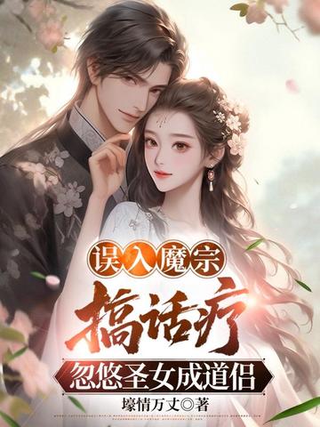误入魔宗搞话疗,忽悠圣女成道侣全文免费阅读